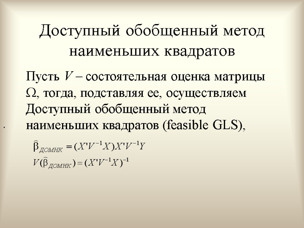 Доступный обобщенный метод наименьших квадратов Пусть V – состоятельная оценка матрицы , тогда, подставляя